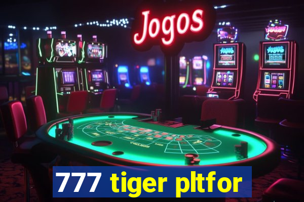 777 tiger pltfor